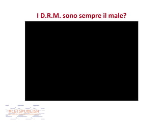 I D.R.M. sono sempre il male?

 