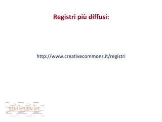 Registri più diffusi:

http://www.creativecommons.it/registri

 