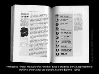 Francesco Pirella, Manuale dell’Antilibro. Etica e didattica per l’autoproduzione
del libro di carta nell’era digitale, Marietti Editore (1999)
copyright©ArchivioARMUS/PirellaGenova
 