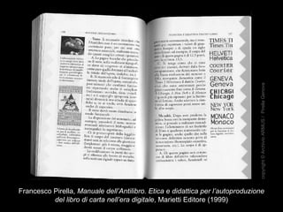 Francesco Pirella, Manuale dell’Antilibro. Etica e didattica per l’autoproduzione
del libro di carta nell’era digitale, Marietti Editore (1999)
copyright©ArchivioARMUS/PirellaGenova
 