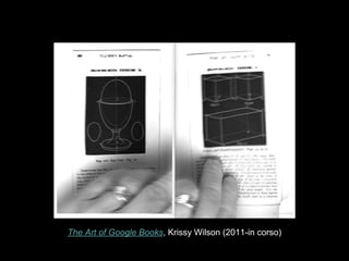 The Art of Google Books, Krissy Wilson (2011-in corso)
 