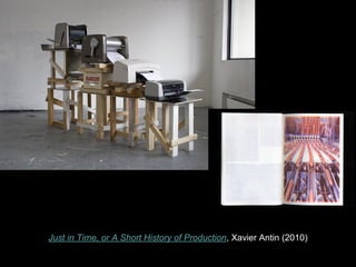 Just in Time, or A Short History of Production, Xavier Antin (2010)
 
