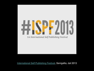 International Self Publishing Festival, Senigallia, dal 2013
 