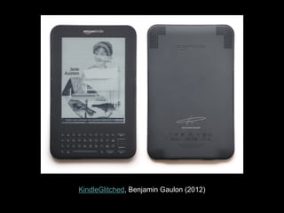 KindleGlitched, Benjamin Gaulon (2012)
 