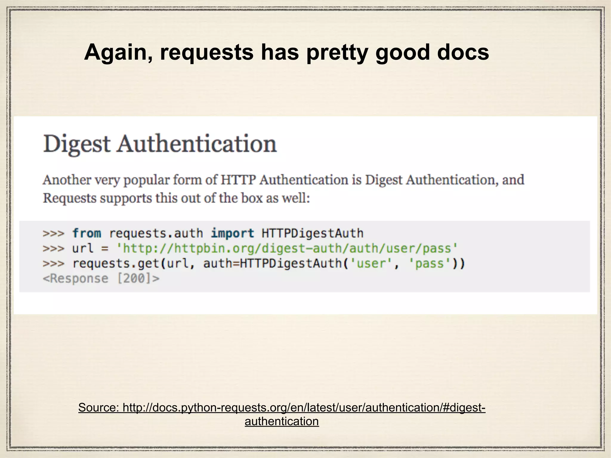 def test_DIGEST_HTTP_200_OK_GET(self, httpbin):
auth = HTTPDigestAuth('user', 'pass')
url = httpbin('digest-auth', ‘auth',
'user', 'pass')
test_requests.py
Let’s look at method definition
@pytest.fixture
def httpbin(httpbin):
httpbin_url = httpbin.url.rstrip('/') + '/'
def inner(*suffix):
return urljoin(httpbin_url, '/'.join(suffix))
return inner
This is httpbin() method:
 