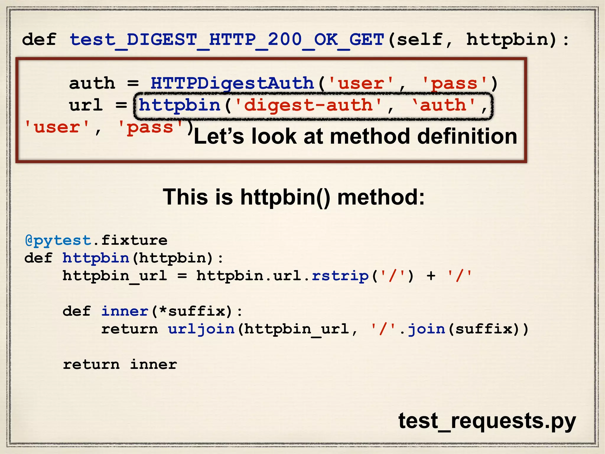 I’m still confused by what httpbin()
method is doing.
Next steps:
• look up “httpbin” in official request
docs.
• If that fails, then use a debugger.
We’ll do both.
 