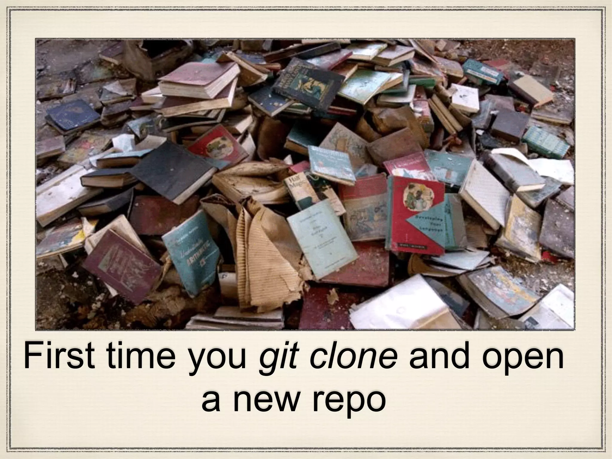 First time you git clone and open
a new repo
 
