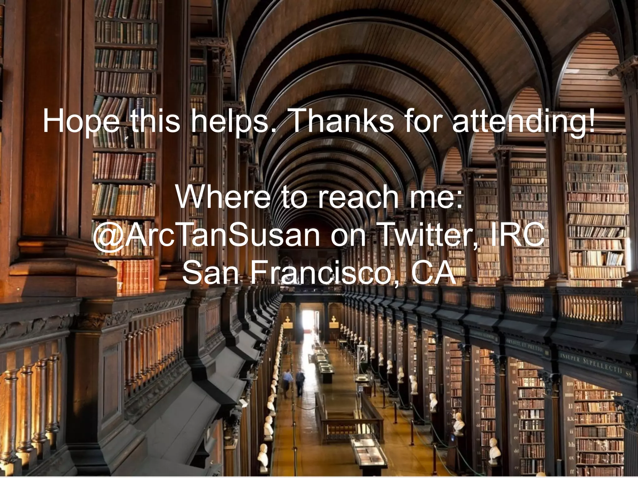 Hope this helps. Thanks for attending!
Where to reach me:
@ArcTanSusan on Twitter, IRC
San Francisco, CA
 