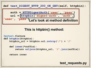 I’m still confused by what httpbin()
method is doing.
Next steps:
• look up “httpbin” in official request
docs.
• If that fails, then use a debugger.
We’ll do both.
 