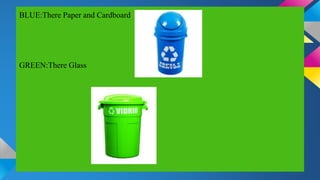 BLUE:There Paper and Cardboard
GREEN:There Glass