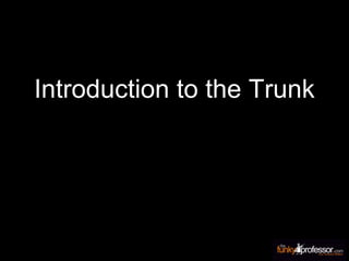 Introduction to the Trunk
 