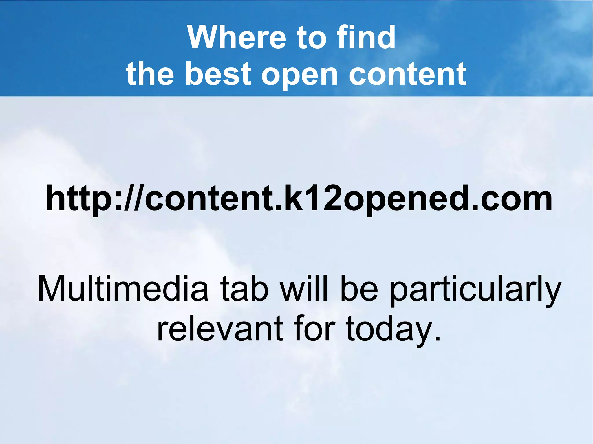 Where to find
     the best open content


http://content.k12opened.com

Multimedia tab will be particularly
       relevant for today.
 