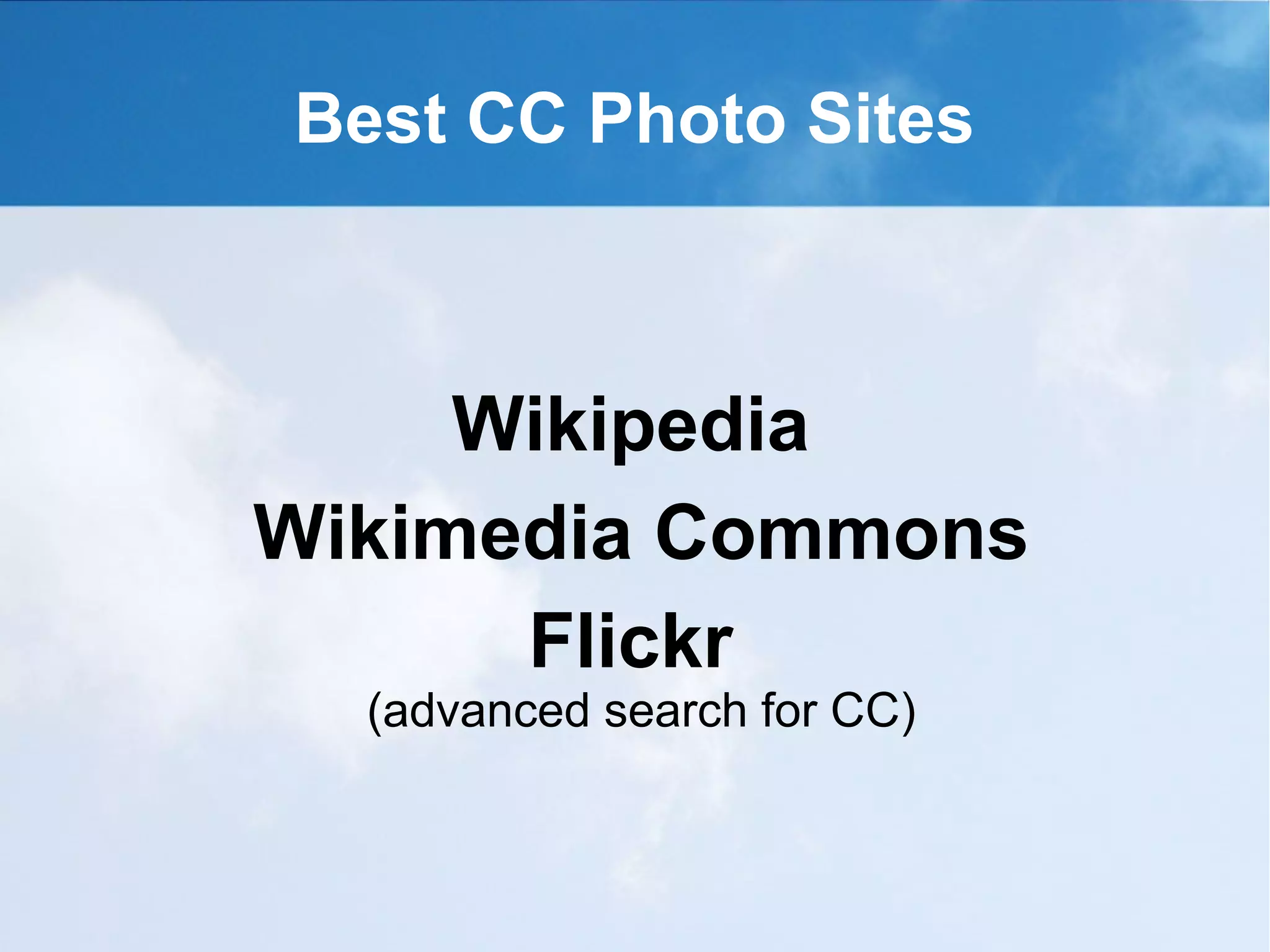 Best CC Photo Sites



     Wikipedia
Wikimedia Commons
      Flickr
  (advanced search for CC)
 