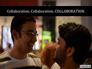 Collaboration. Collaboration. COLLABORATION.
 