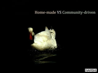 Home-made VS Community-driven
 