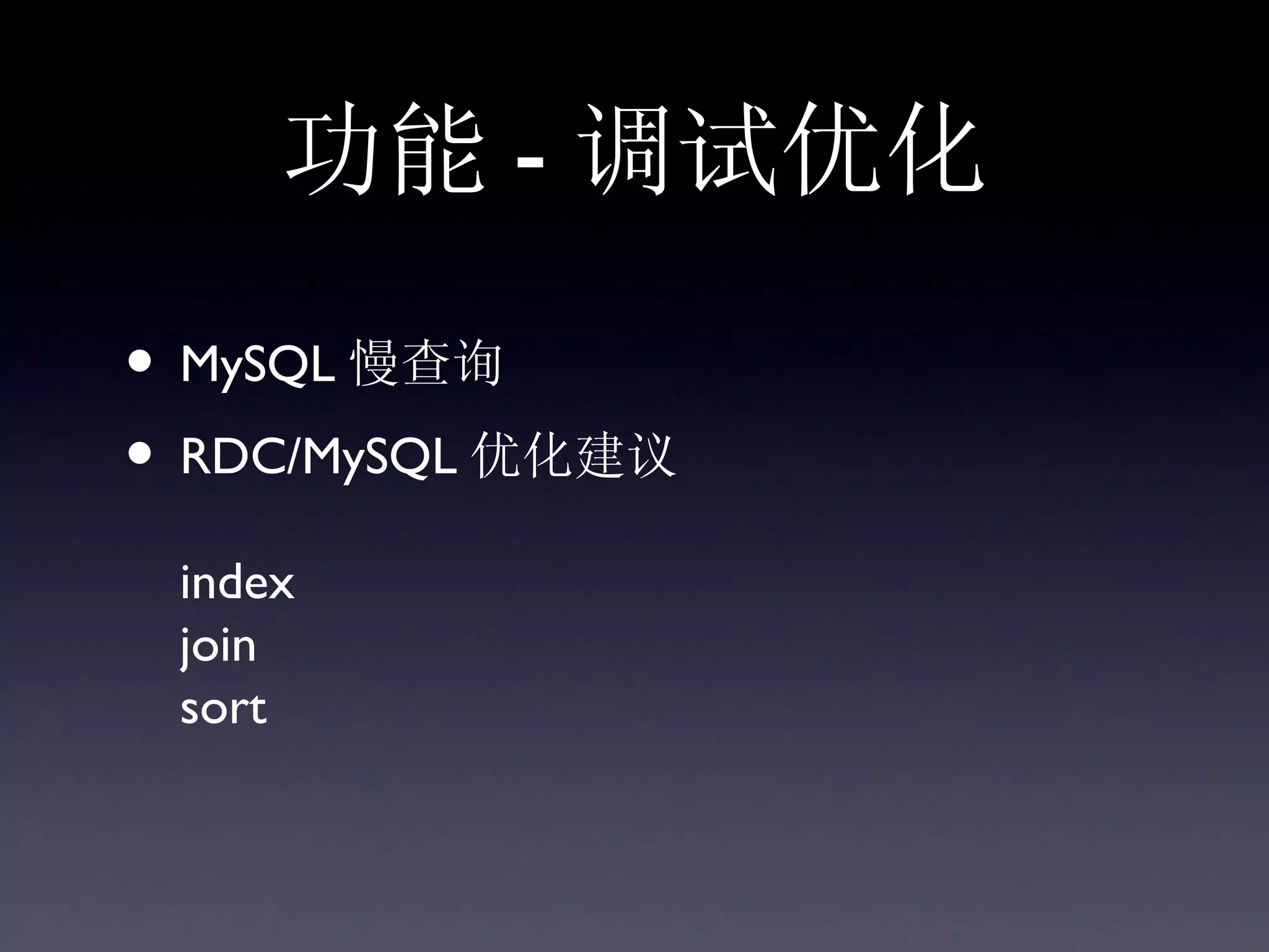 功能 - 调试优化
• MySQL 慢查询
• RDC/MySQL 优化建议
 index
 join
 sort
 