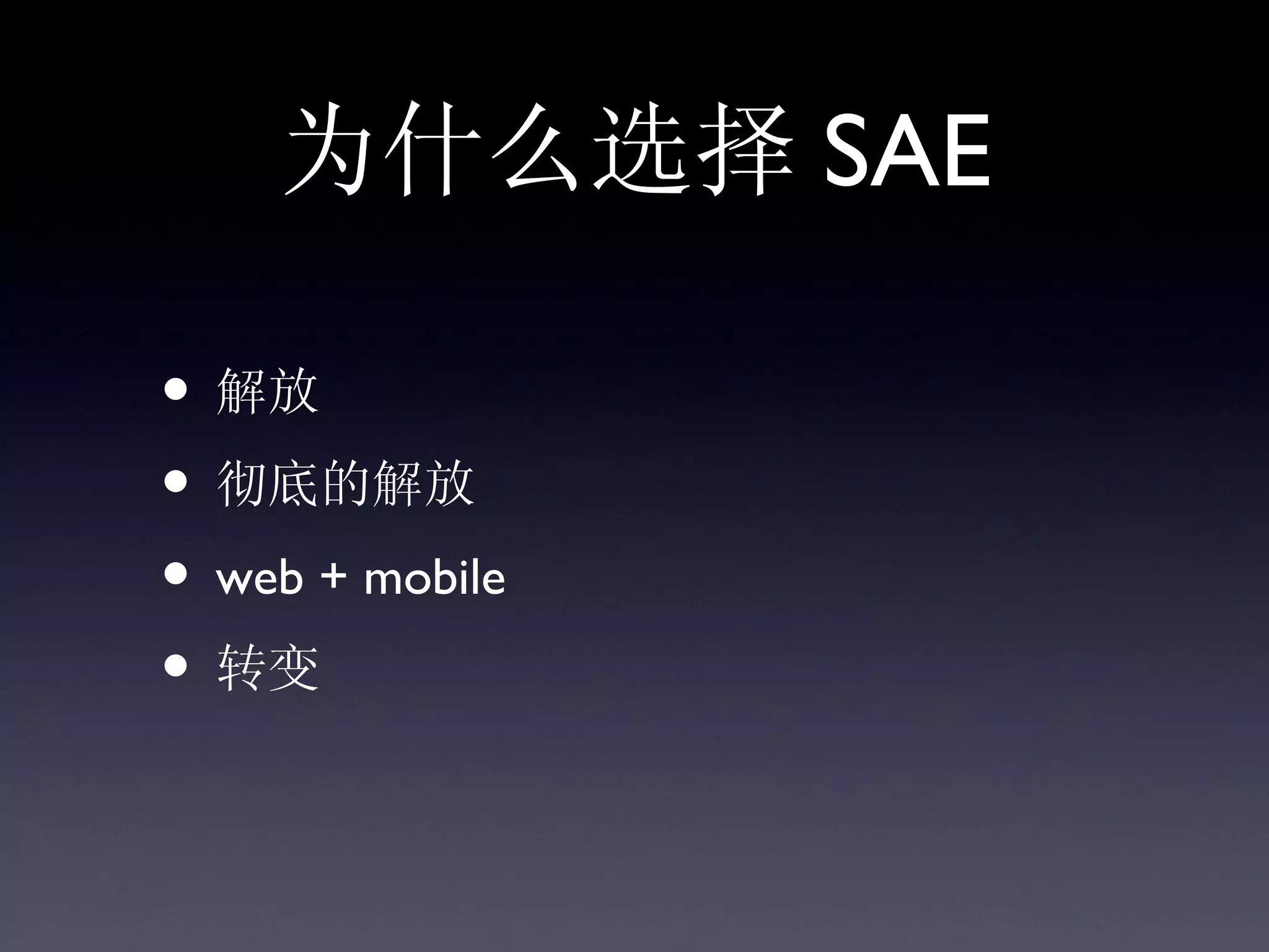 为什么选择 SAE

• 解放
• 彻底的解放
• web + mobile
• 转变
 