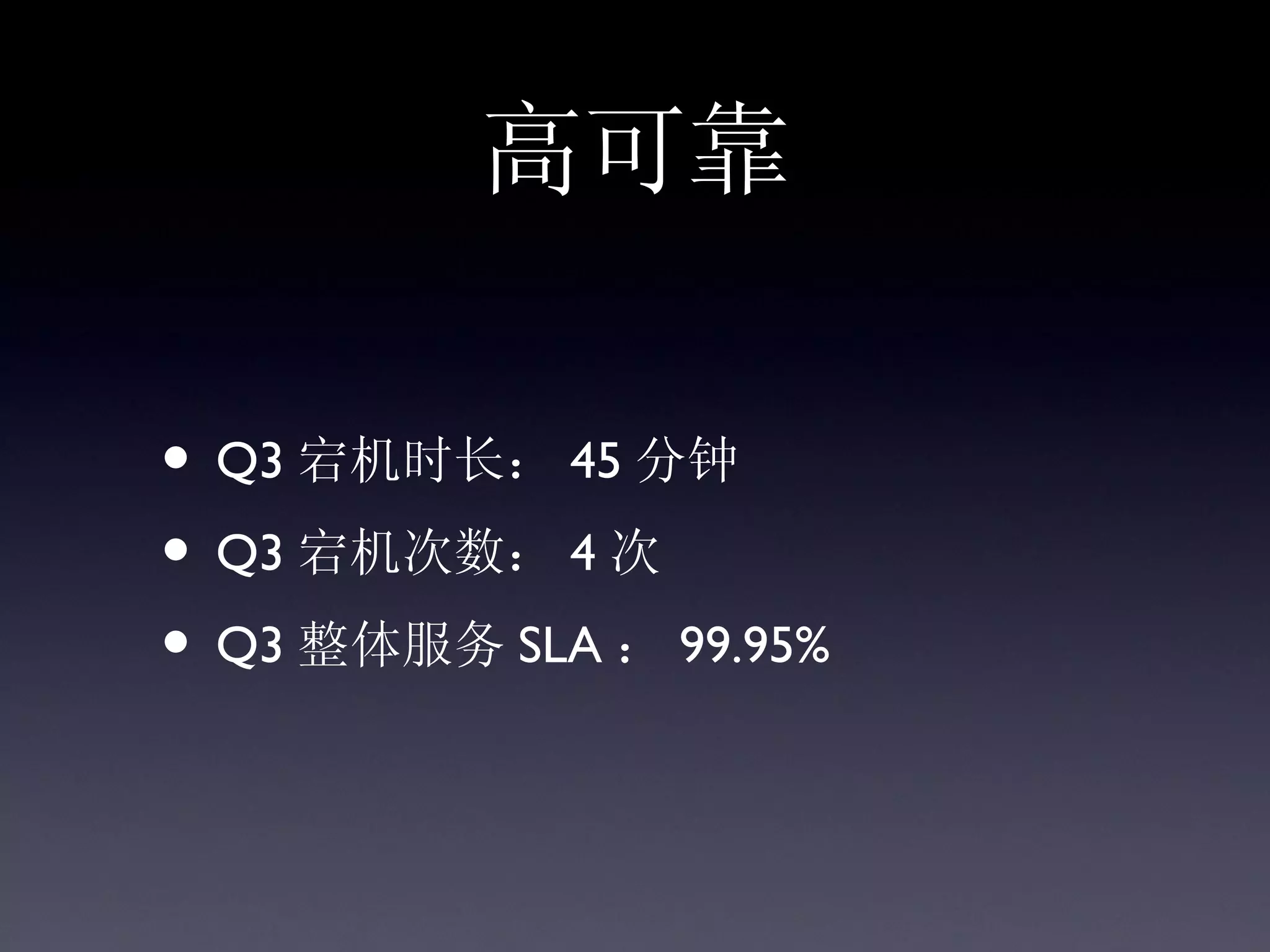 高可靠

• Q3 宕机时长： 45 分钟
• Q3 宕机次数： 4 次
• Q3 整体服务 SLA ： 99.95%
 