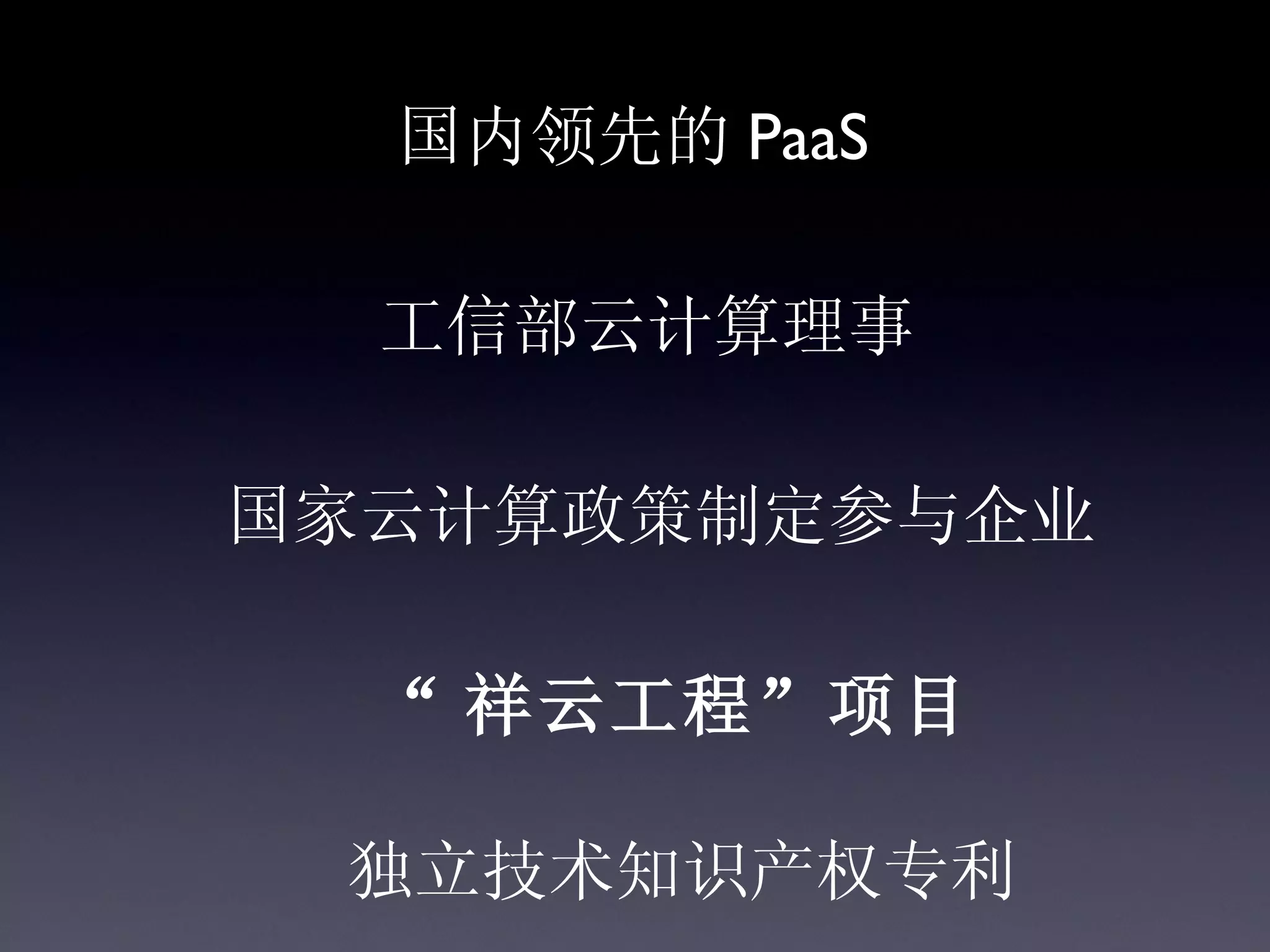 国内领先的 PaaS

  工信部云计算理事

国家云计算政策制定参与企业

  “ 祥云工程”项目

 独立技术知识产权专利
 
