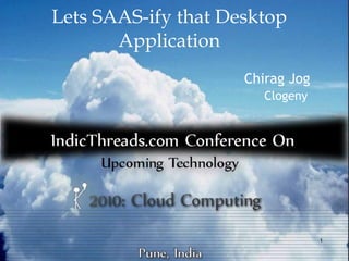 Lets SAAS-ify that Desktop
       Application
                     Chirag Jog
                        Clogeny




                                  1
 