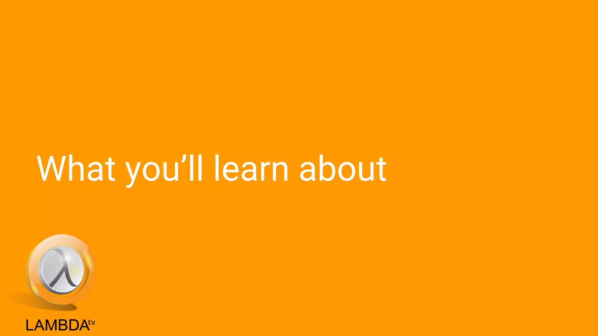 What you’ll learn about
 