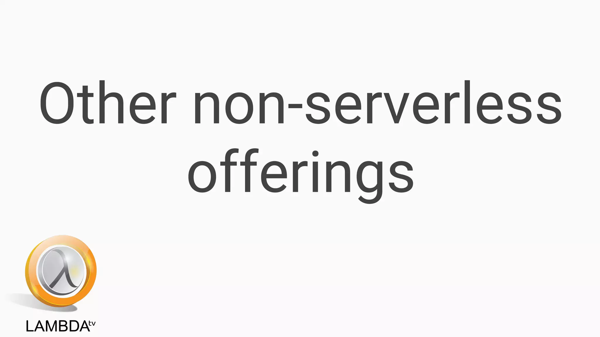 Other non-serverless
offerings
 