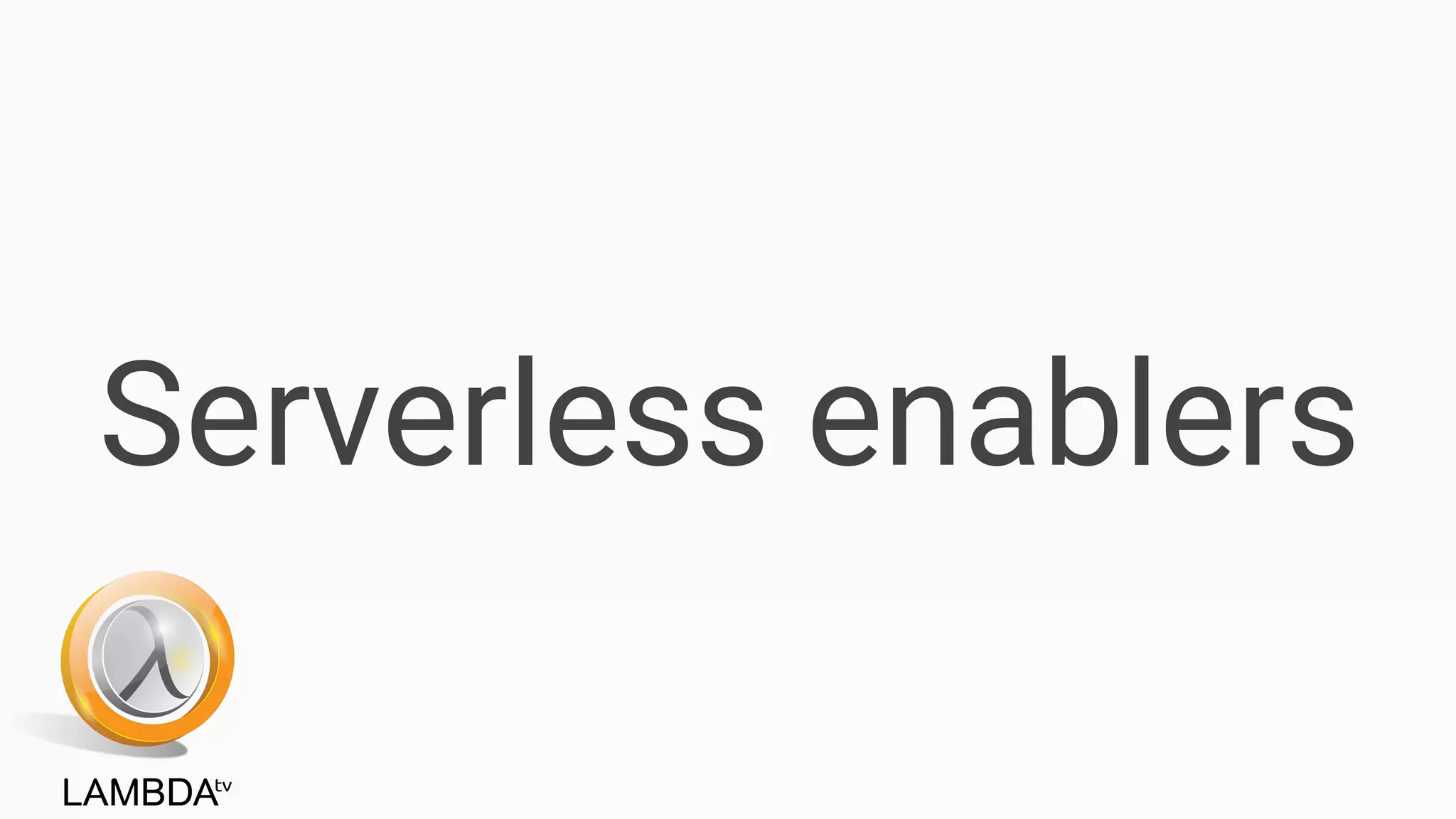 Serverless enablers
 