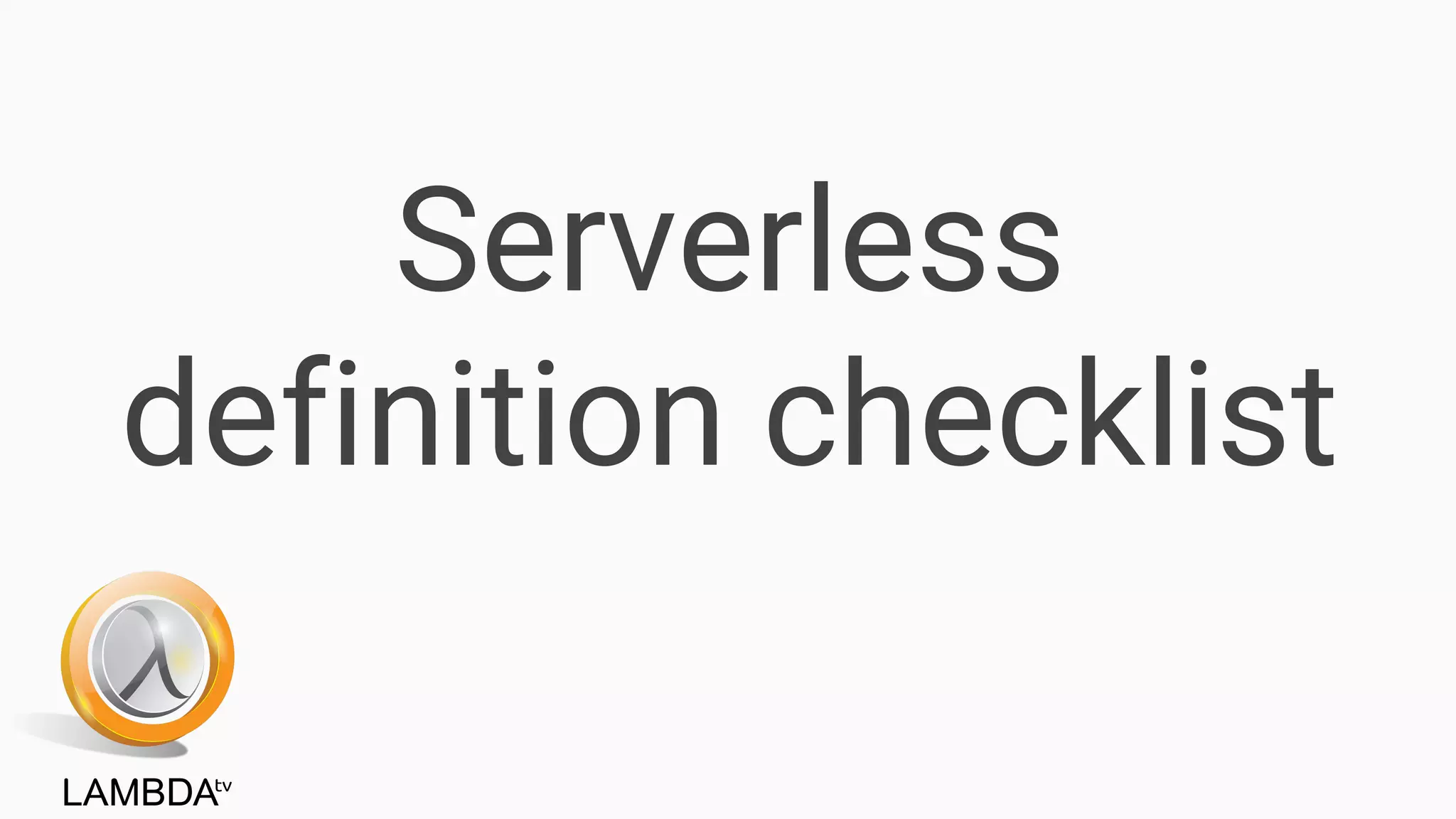 Serverless
definition checklist
 