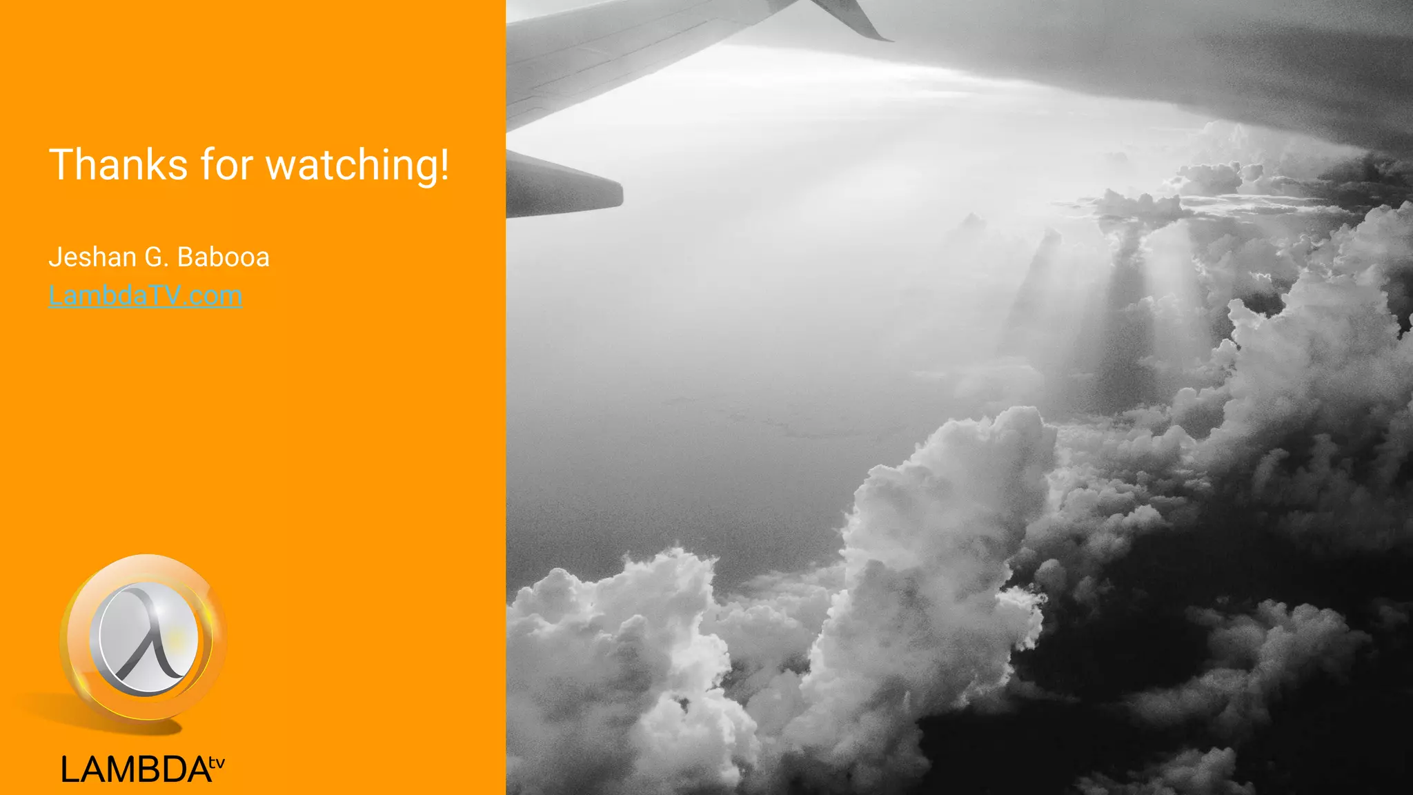 Thanks for watching!
Jeshan G. Babooa
LambdaTV.com
 