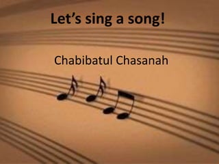 Let’s sing a song!
Chabibatul Chasanah
 