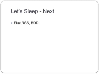 Let’s Sleep - Next
 Flux RSS, BDD
 