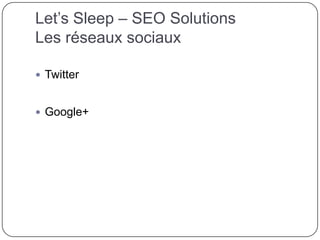 Let’s Sleep – SEO Solutions
Les réseaux sociaux
 Twitter
 Google+
 