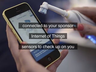 Internet of Things
connected to your sponsor
sensors to check up on you
 