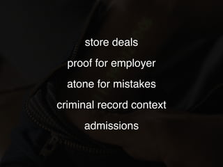store deals
proof for employer
atone for mistakes
criminal record context
admissions
 