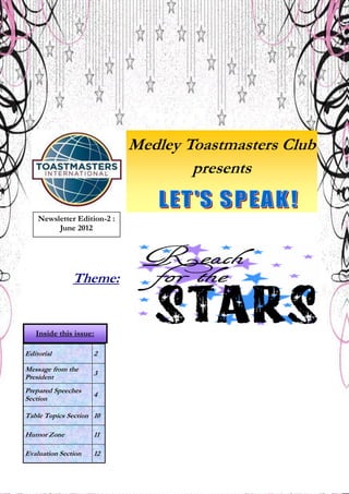Medley Toastmasters Club
                                     presents

    Newsletter Edition-2 :
         June 2012




               Theme:


   Inside this issue:

Editorial            2

Message from the
                     3
President
Prepared Speeches
                     4
Section

Table Topics Section 10

Humor Zone           11

Evaluation Section   12
 