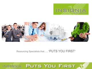 Resourcing Specialists that….. “PUTS YOU FIRST” 
 