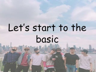 Let’s start to the
basic
 