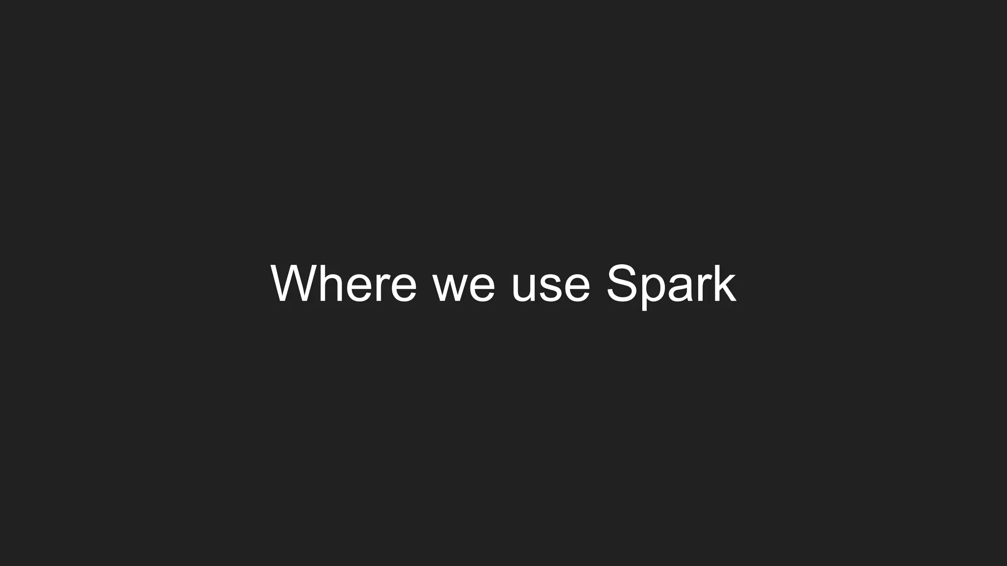 Where we use Spark
 