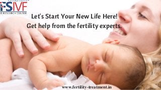 Let's Start Your New Life Here!
Get help from the fertility experts.
www.fertility-treatment.in
 