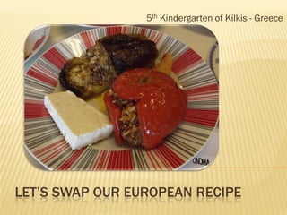 LET’S SWAP OUR EUROPEAN RECIPE
5th Kindergarten of Kilkis - Greece
 