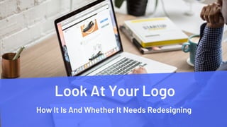 Look At Your Logo
How It Is And Whether It Needs Redesigning
 