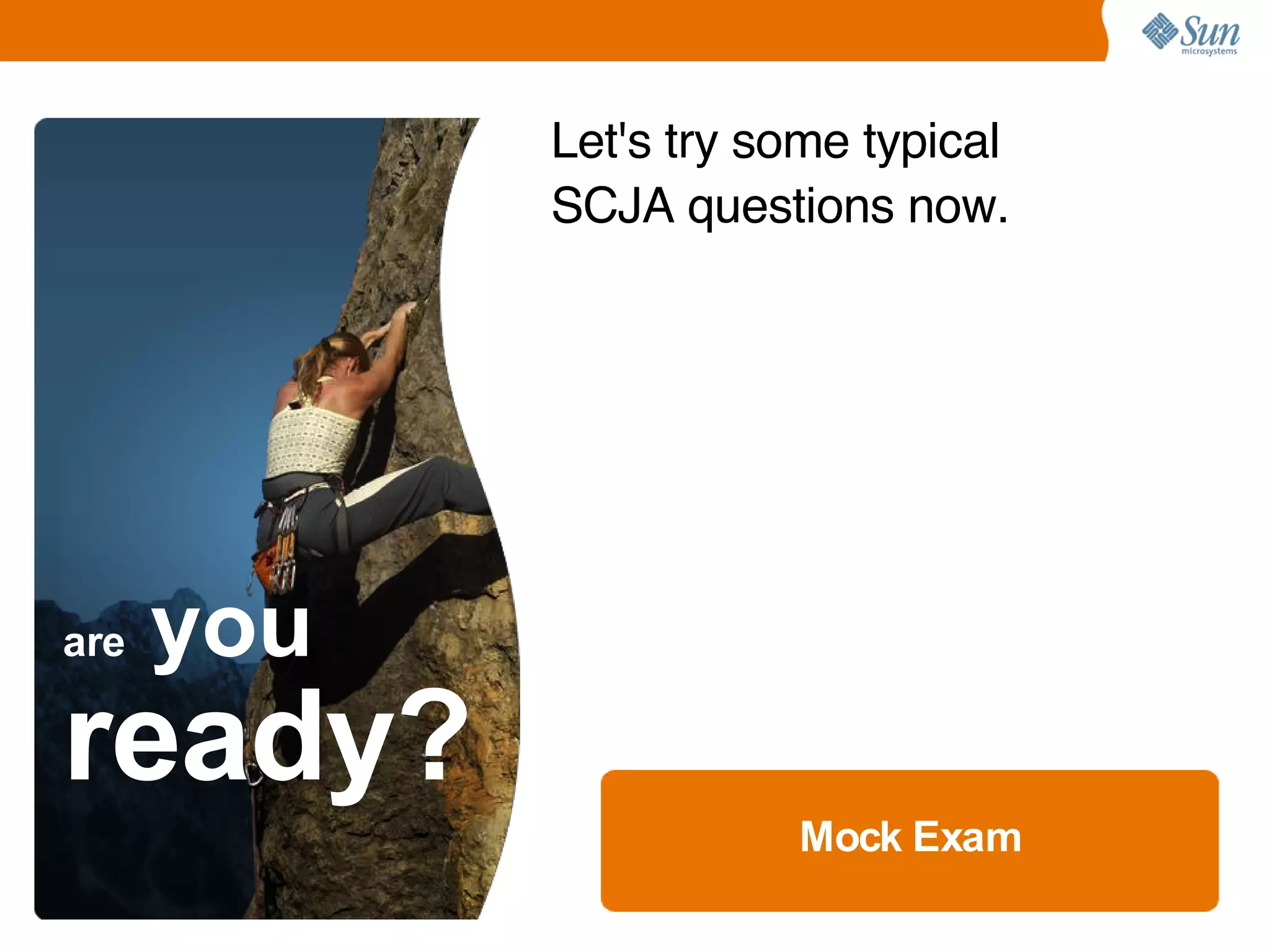 Let's try some typical SCJA questions now. Mock Exam are  you ready? 