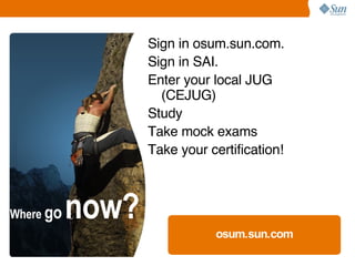 <ul><li>Sign in osum.sun.com. </li></ul><ul><li>Sign in SAI. </li></ul><ul><li>Enter your local JUG </li></ul><ul><ul><li>...