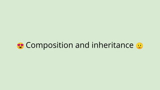 😍 Composition and inheritance 🤨
 