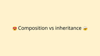 😍 Composition vs inheritance 🤕
 