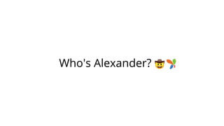 Who's Alexander? 🤠
 