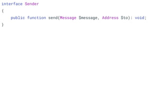 interface Sender
{
public function send(Message $message, Address $to): void;
}
 