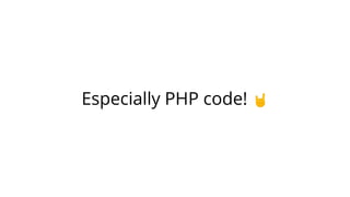 Especially PHP code! 🤘
 