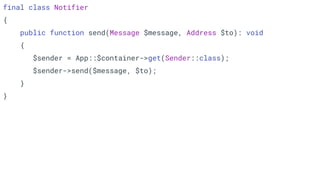 final class Notifier
{
public function send(Message $message, Address $to): void
{
$sender = App::$container->get(Sender::class);
$sender->send($message, $to);
}
}
 