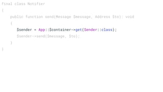final class Notifier
{
public function send(Message $message, Address $to): void
{
$sender = App::$container->get(Sender::class);
$sender->send($message, $to);
}
}
 